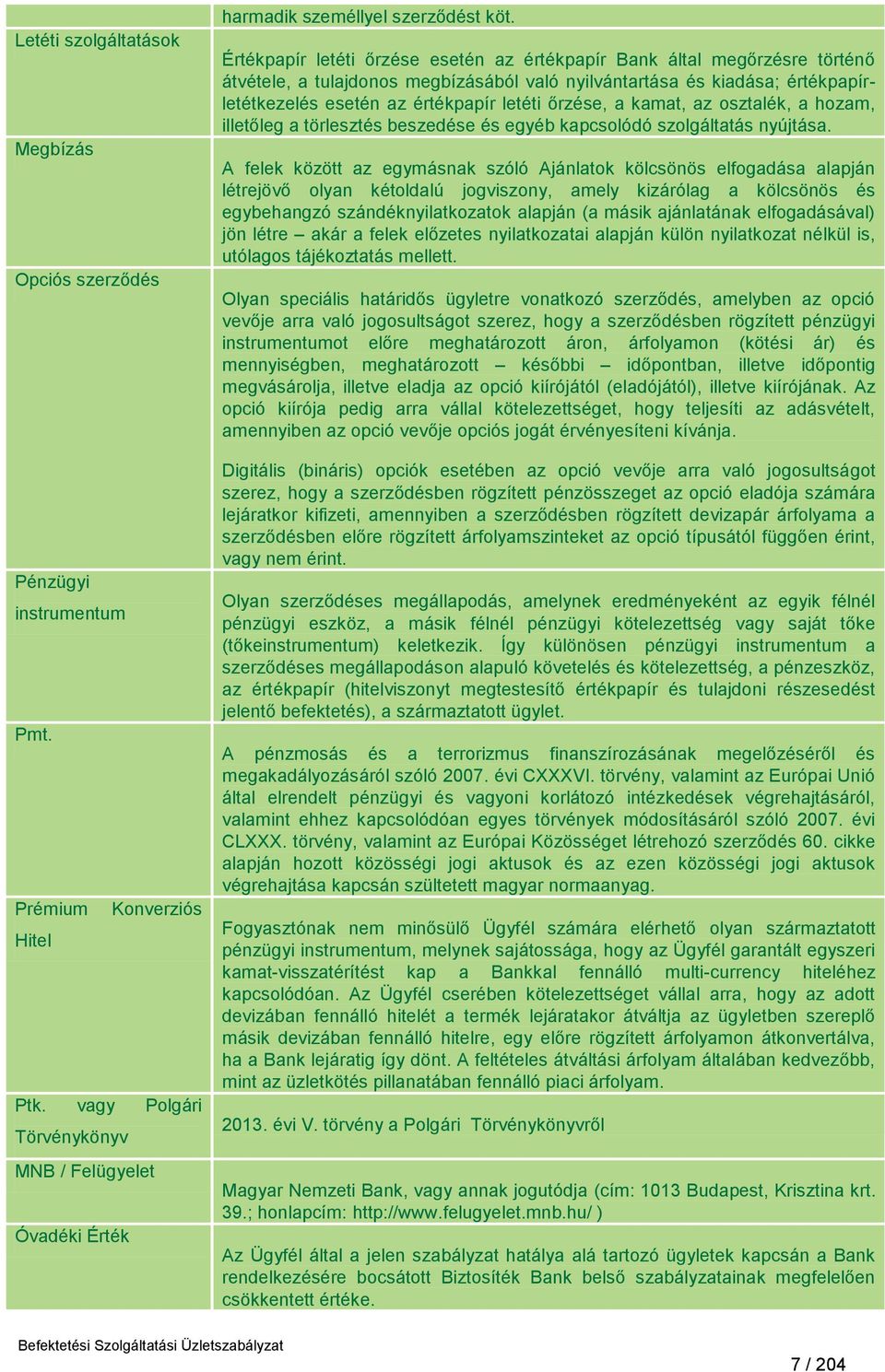 őrzése, a kamat, az osztalék, a hozam, illetőleg a törlesztés beszedése és egyéb kapcsolódó szolgáltatás nyújtása.