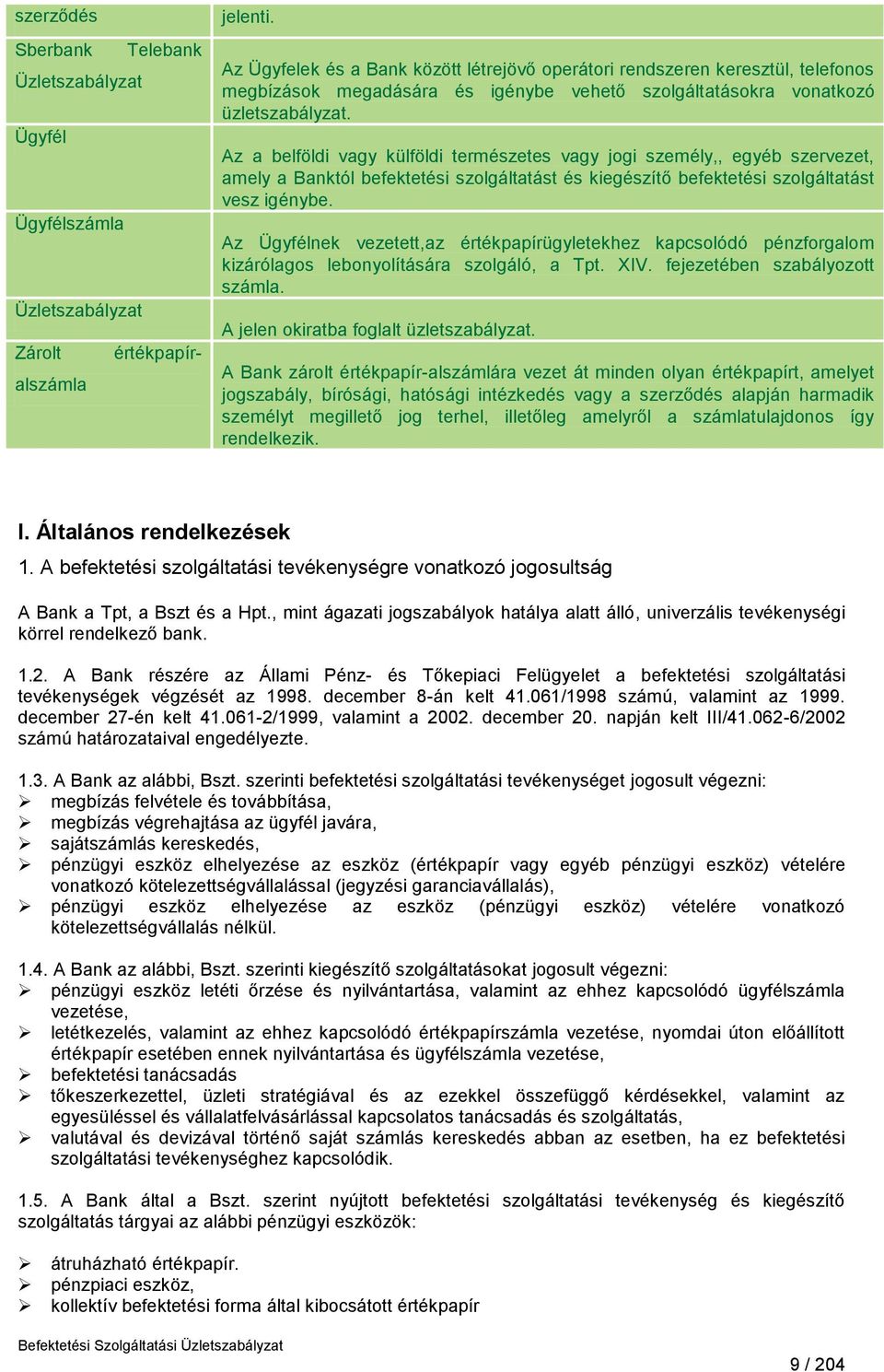 Az a belföldi vagy külföldi természetes vagy jogi személy,, egyéb szervezet, amely a Banktól befektetési szolgáltatást és kiegészítő befektetési szolgáltatást vesz igénybe.