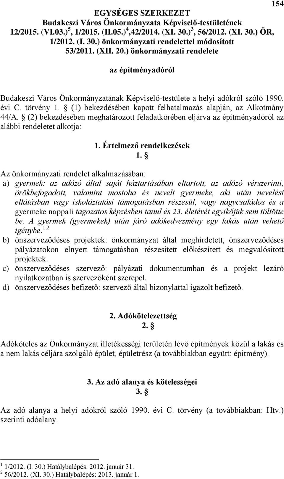 (1) bekezdésében kapott felhatalmazás alapján, az Alkotmány 44/A. (2) bekezdésében meghatározott feladatkörében eljárva az építményadóról az alábbi rendeletet alkotja: 1. Értelmező rendelkezések 1.