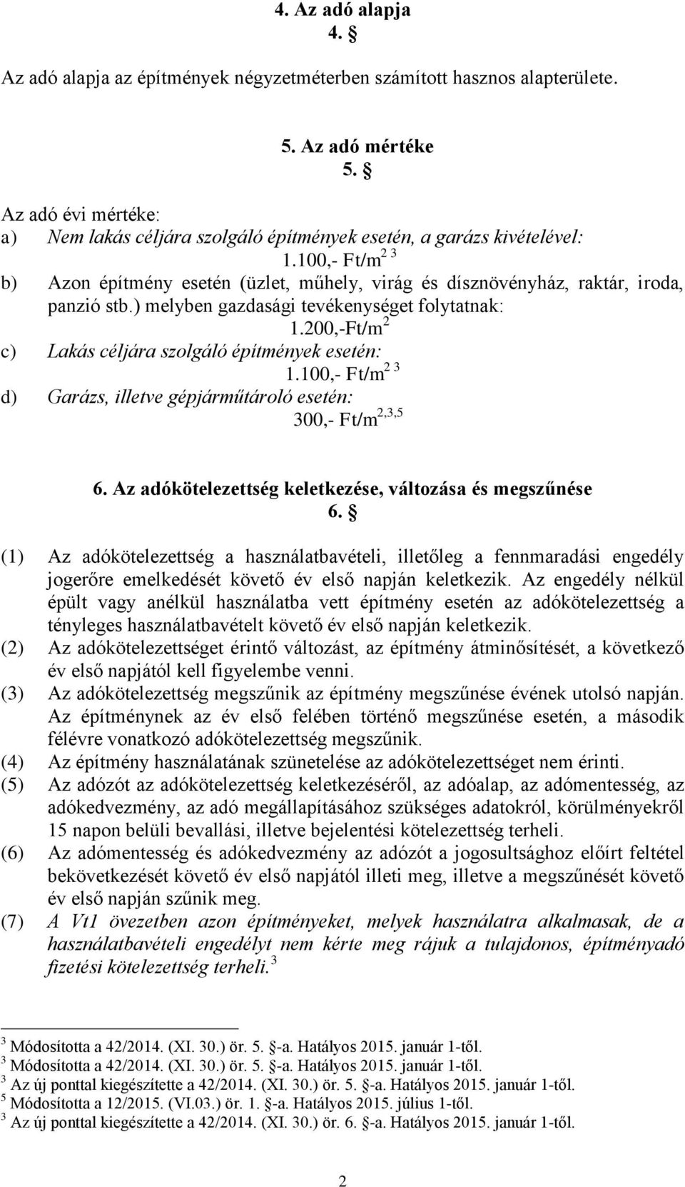 ) melyben gazdasági tevékenységet folytatnak: 1.200,-Ft/m 2 c) Lakás céljára szolgáló építmények esetén: 1.100,- Ft/m 2 3 d) Garázs, illetve gépjárműtároló esetén: 300,- Ft/m 2,3,5 6.