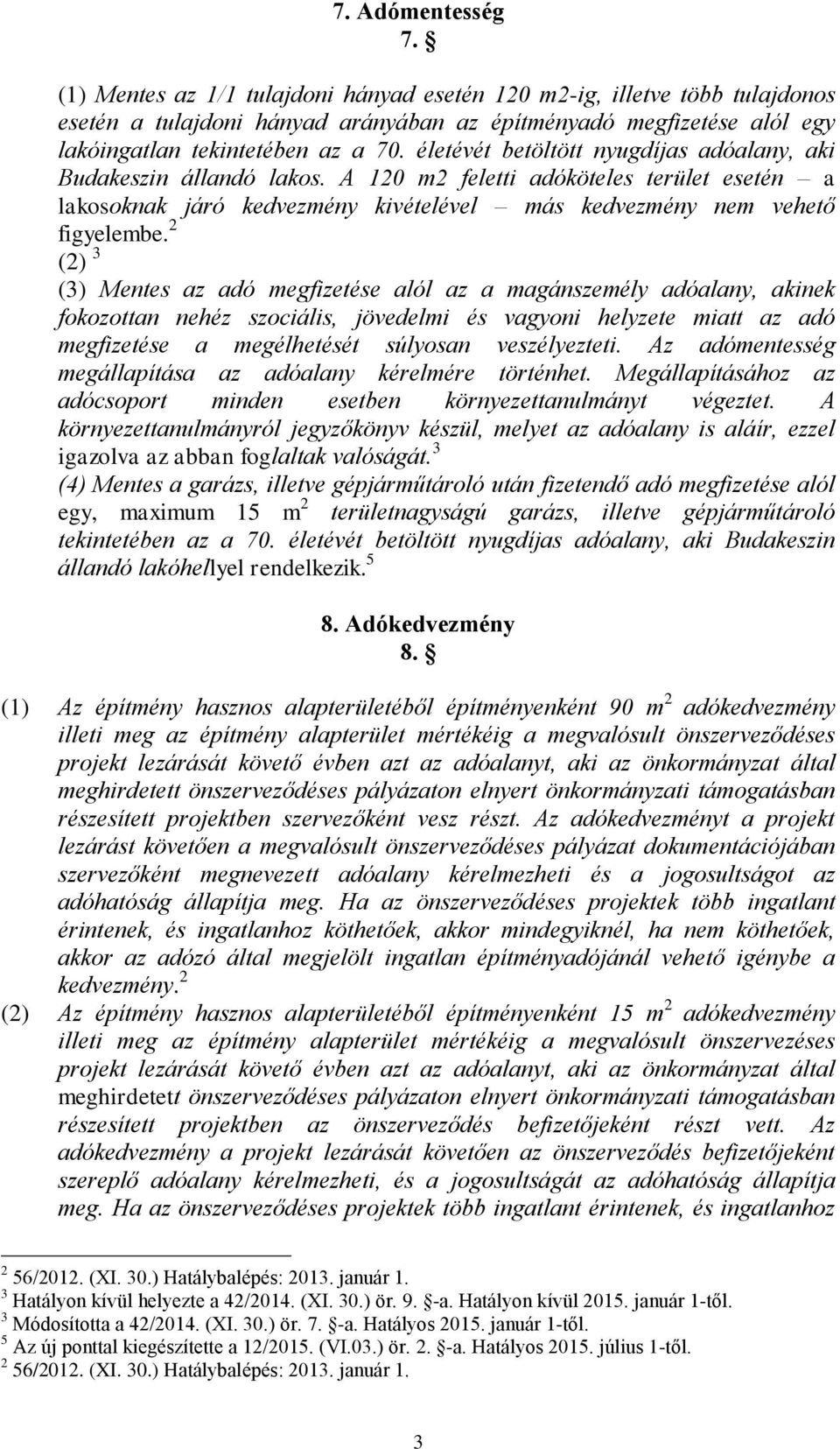 életévét betöltött nyugdíjas adóalany, aki Budakeszin állandó lakos. A 120 m2 feletti adóköteles terület esetén a lakosoknak járó kedvezmény kivételével más kedvezmény nem vehető figyelembe.