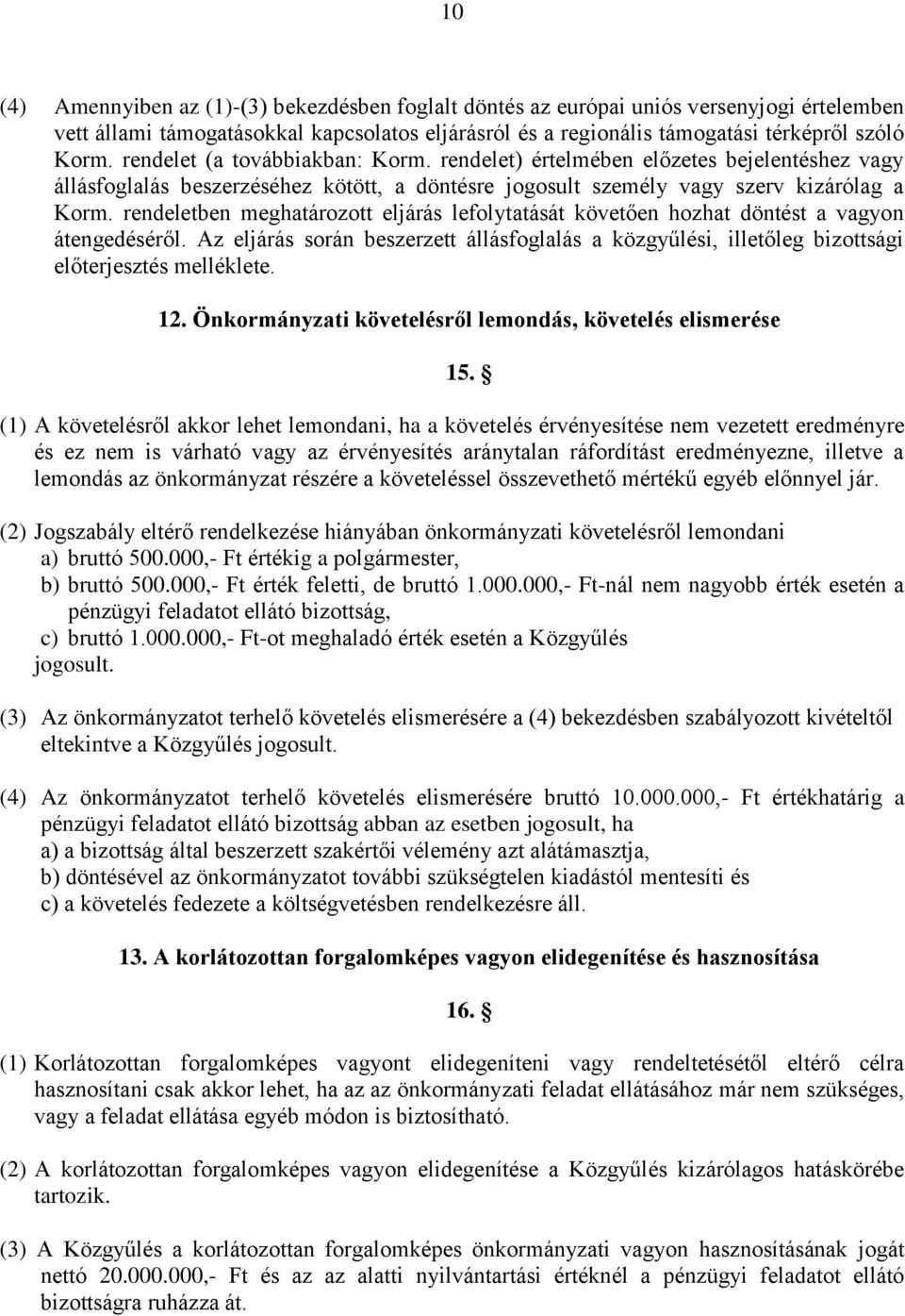 rendeletben meghatározott eljárás lefolytatását követően hozhat döntést a vagyon átengedéséről. Az eljárás során beszerzett állásfoglalás a közgyűlési, illetőleg bizottsági előterjesztés melléklete.