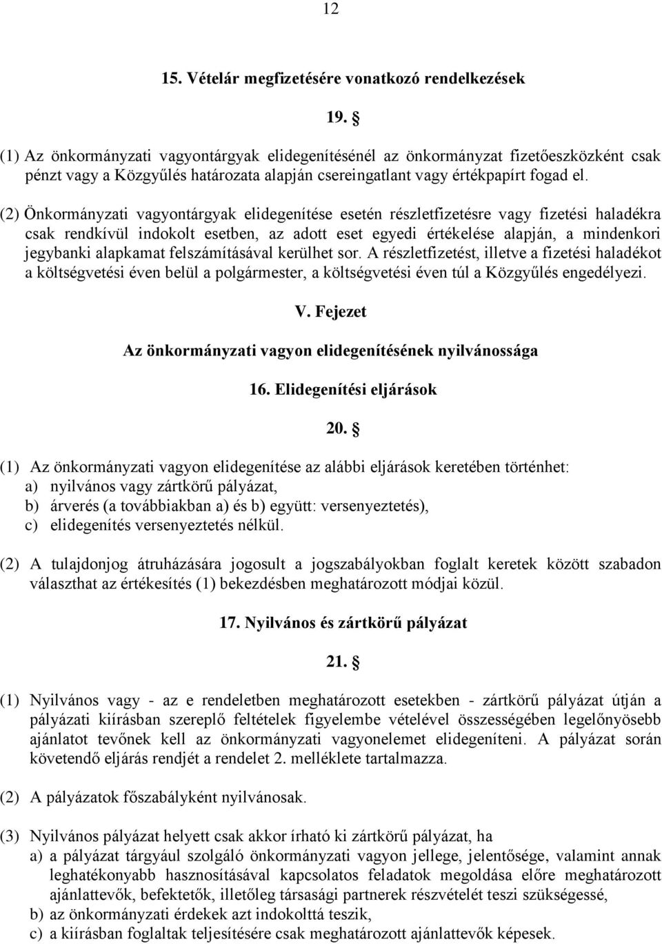 (2) Önkormányzati vagyontárgyak elidegenítése esetén részletfizetésre vagy fizetési haladékra csak rendkívül indokolt esetben, az adott eset egyedi értékelése alapján, a mindenkori jegybanki