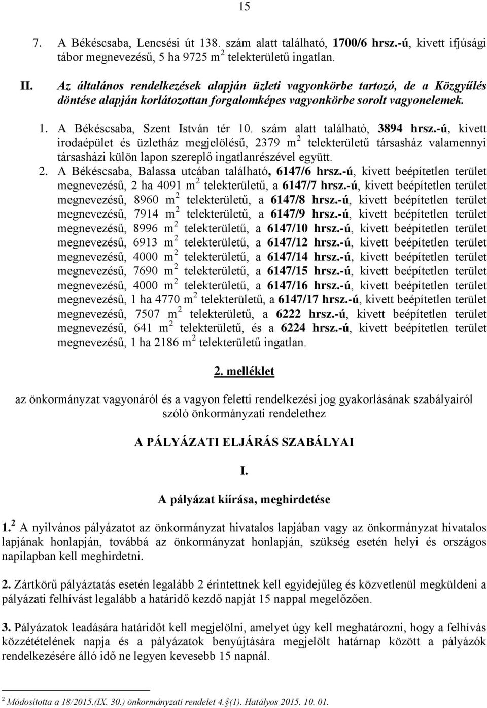 szám alatt található, 3894 hrsz.-ú, kivett irodaépület és üzletház megjelölésű, 2379 m 2 telekterületű társasház valamennyi társasházi külön lapon szereplő ingatlanrészével együtt. 2. A Békéscsaba, Balassa utcában található, 6147/6 hrsz.