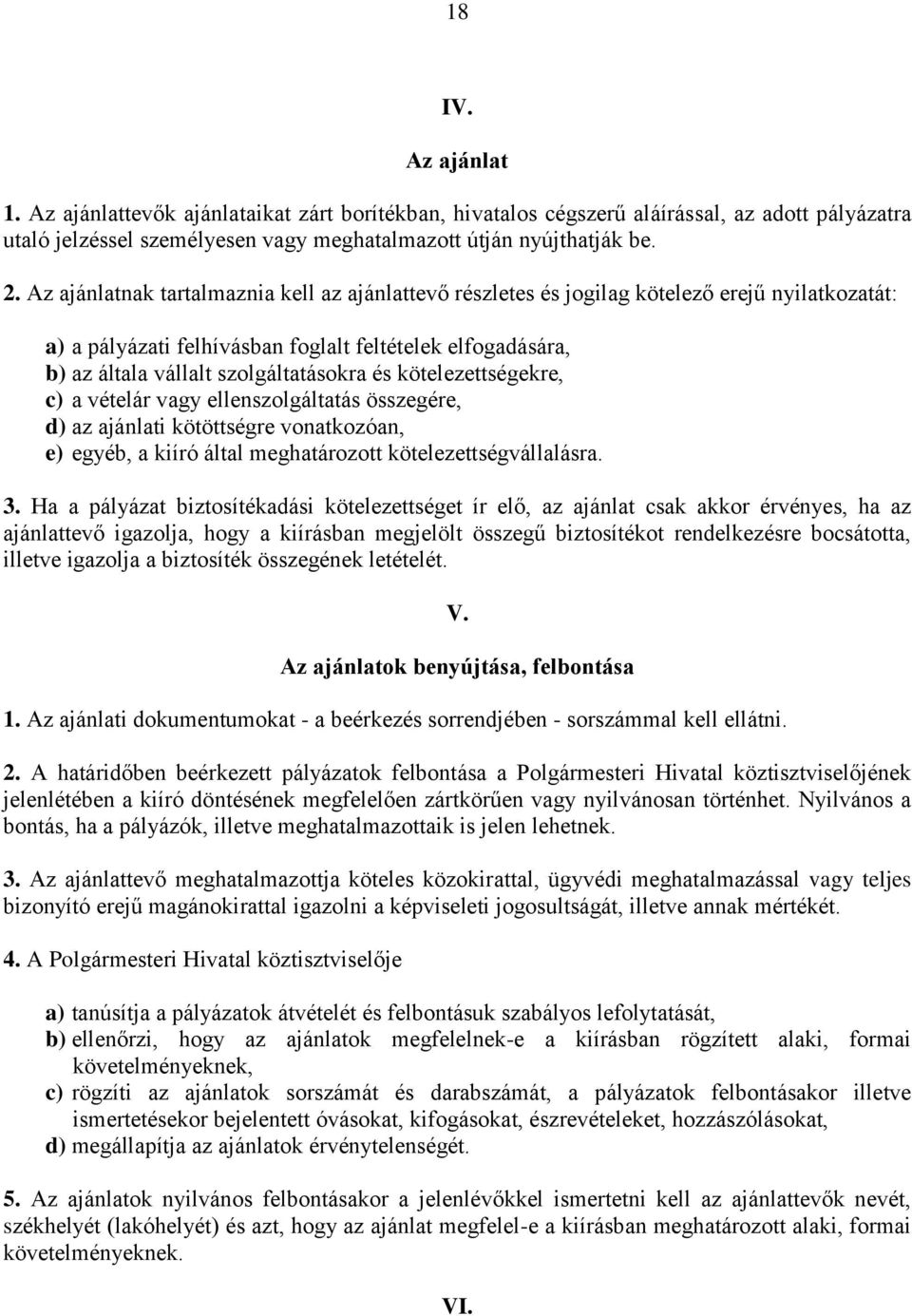 kötelezettségekre, c) a vételár vagy ellenszolgáltatás összegére, d) az ajánlati kötöttségre vonatkozóan, e) egyéb, a kiíró által meghatározott kötelezettségvállalásra. 3.