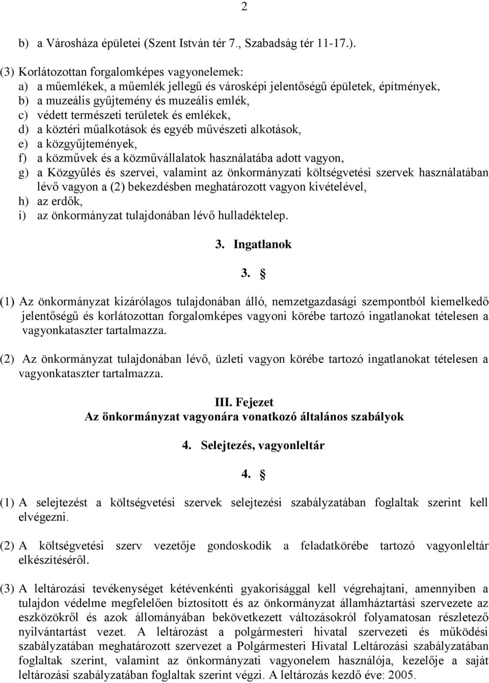 használatába adott vagyon, g) a Közgyűlés és szervei, valamint az önkormányzati költségvetési szervek használatában lévő vagyon a (2) bekezdésben meghatározott vagyon kivételével, h) az erdők, i) az