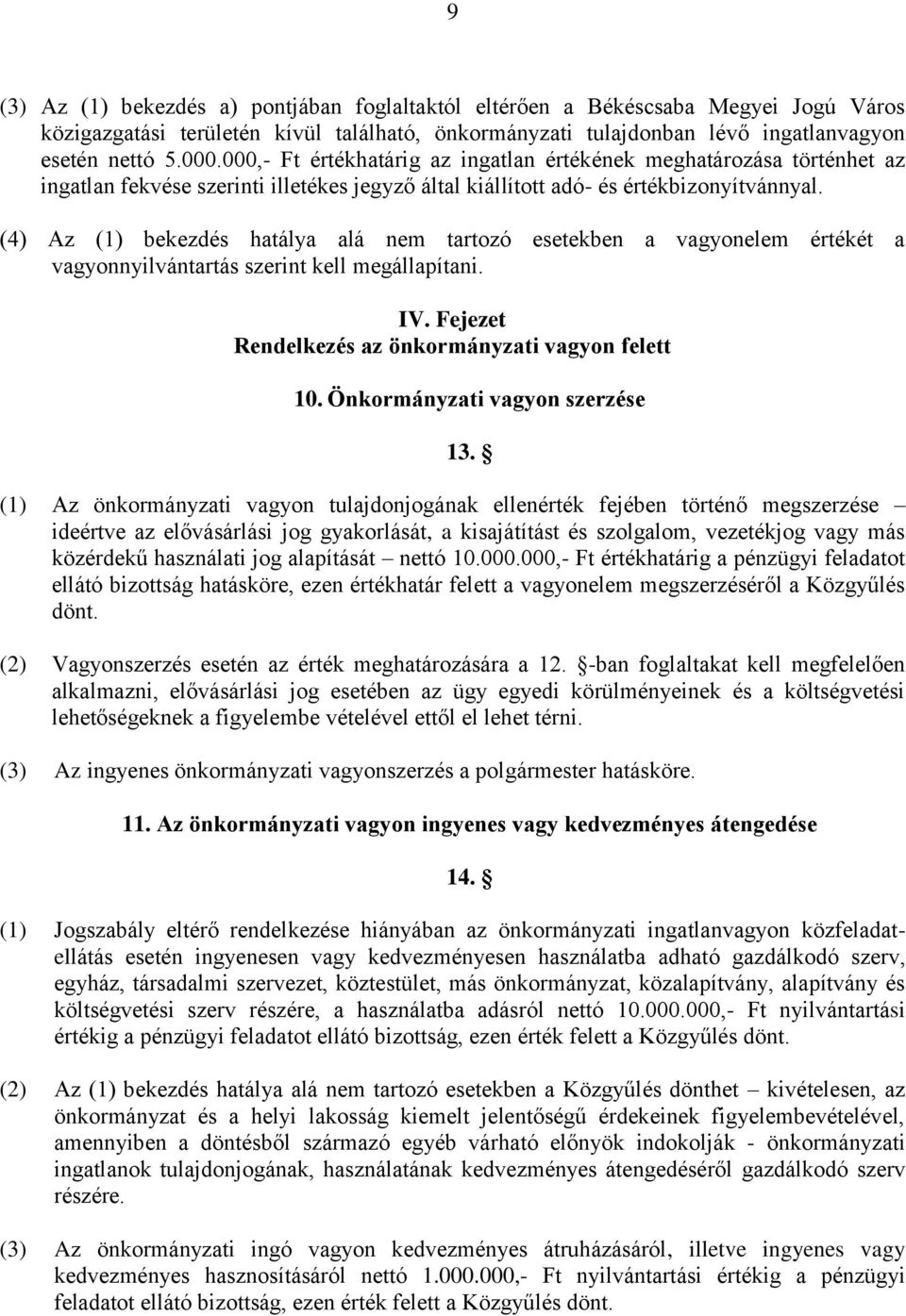 (4) Az (1) bekezdés hatálya alá nem tartozó esetekben a vagyonelem értékét a vagyonnyilvántartás szerint kell megállapítani. IV. Fejezet Rendelkezés az önkormányzati vagyon felett 10.