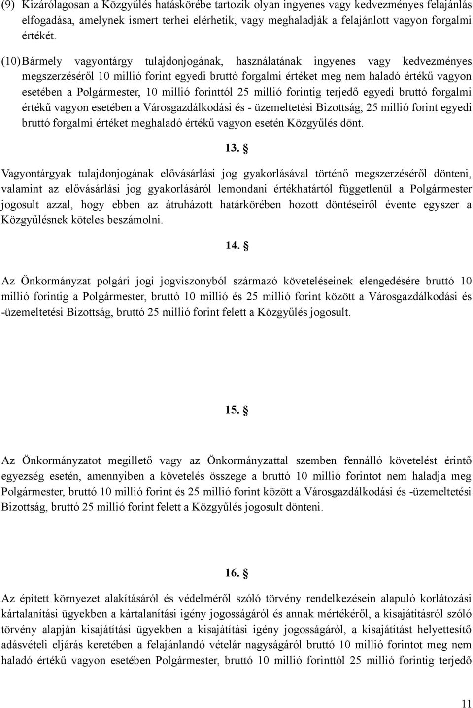 10 millió forinttól 25 millió forintig terjedő egyedi bruttó forgalmi értékű vagyon esetében a Városgazdálkodási és - üzemeltetési Bizottság, 25 millió forint egyedi bruttó forgalmi értéket meghaladó