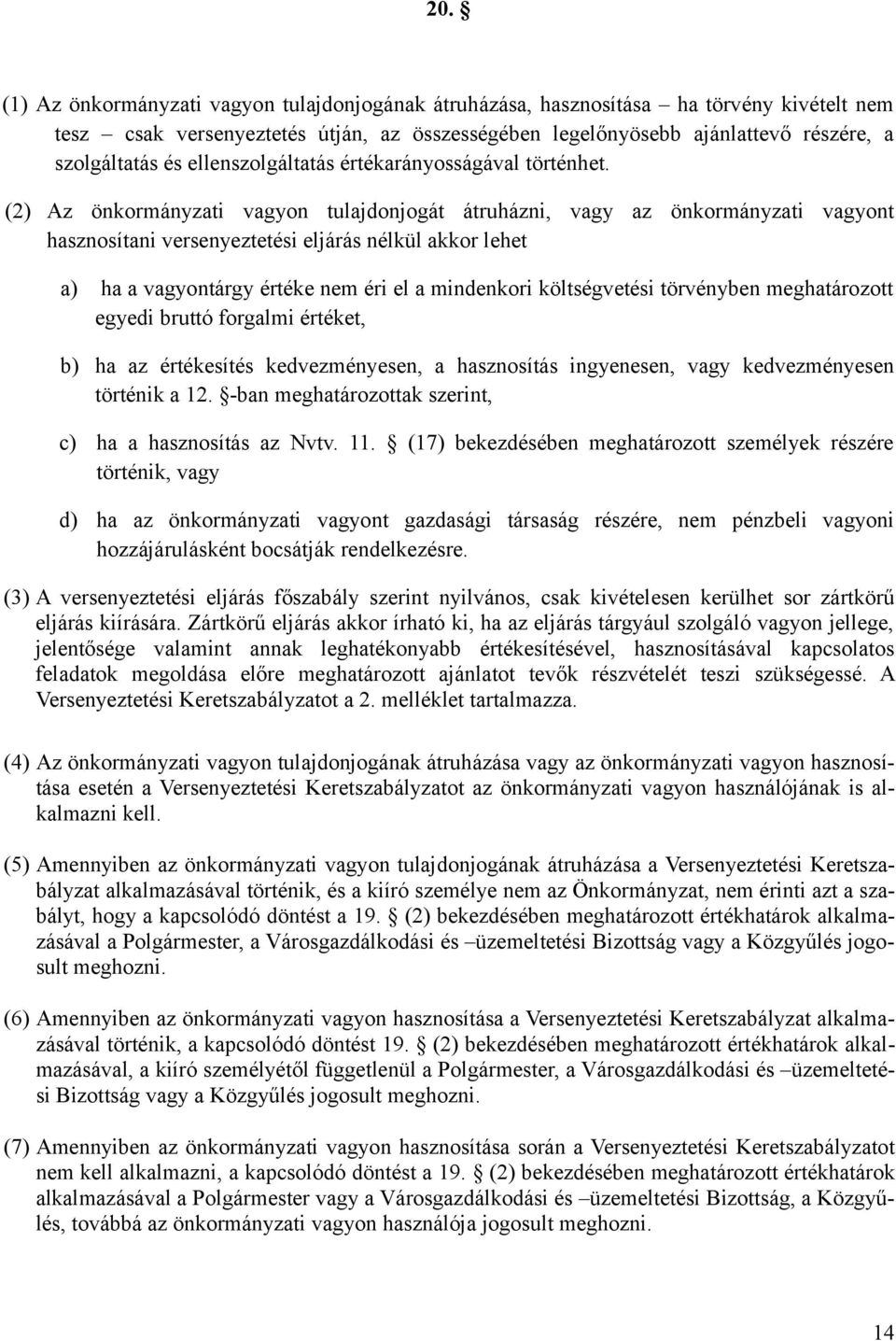 (2) Az önkormányzati vagyon tulajdonjogát átruházni, vagy az önkormányzati vagyont hasznosítani versenyeztetési eljárás nélkül akkor lehet a) ha a vagyontárgy értéke nem éri el a mindenkori