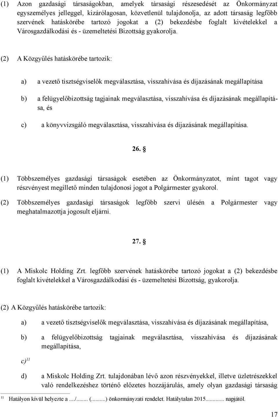 (2) A Közgyűlés hatáskörébe tartozik: a) a vezető tisztségviselők megválasztása, visszahívása és díjazásának megállapítása b) a felügyelőbizottság tagjainak megválasztása, visszahívása és díjazásának