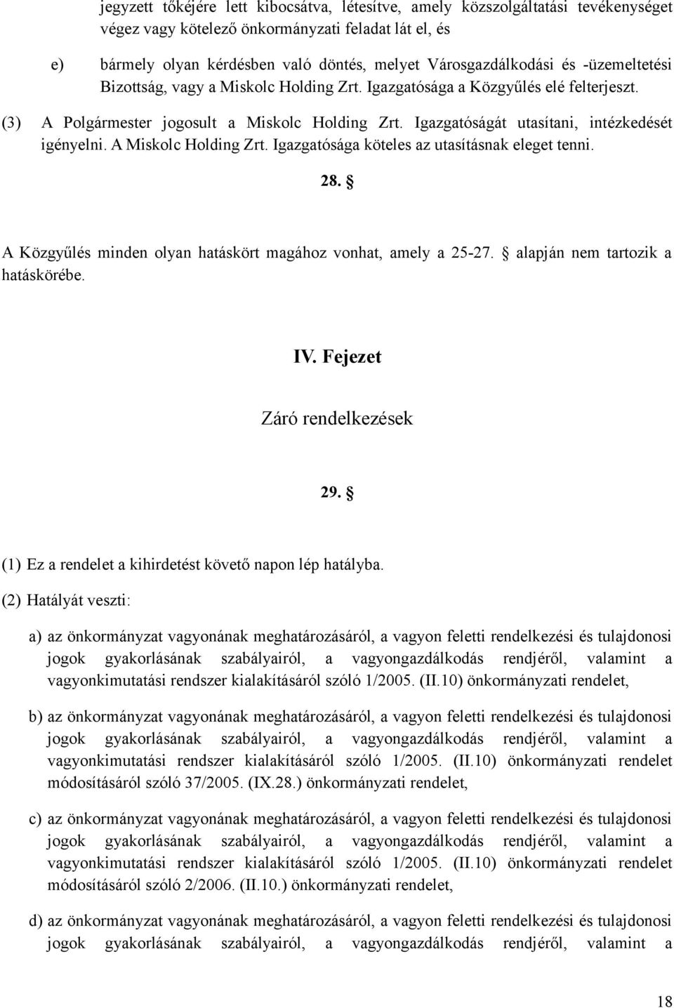 Igazgatóságát utasítani, intézkedését igényelni. A Miskolc Holding Zrt. Igazgatósága köteles az utasításnak eleget tenni. 28. A Közgyűlés minden olyan hatáskört magához vonhat, amely a 25-27.