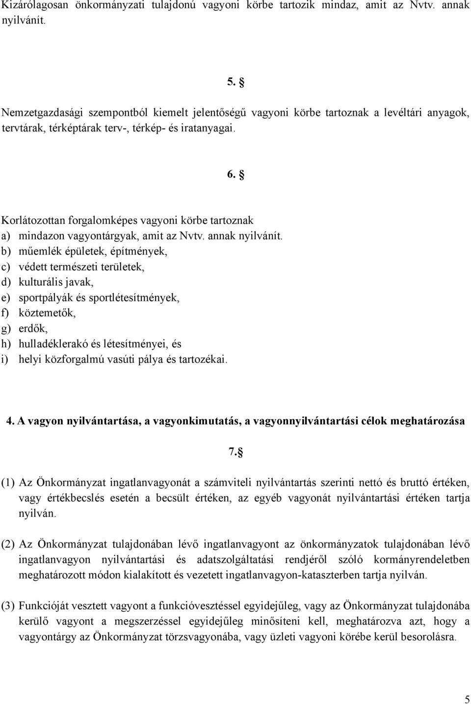 Korlátozottan forgalomképes vagyoni körbe tartoznak a) mindazon vagyontárgyak, amit az Nvtv. annak nyilvánít.