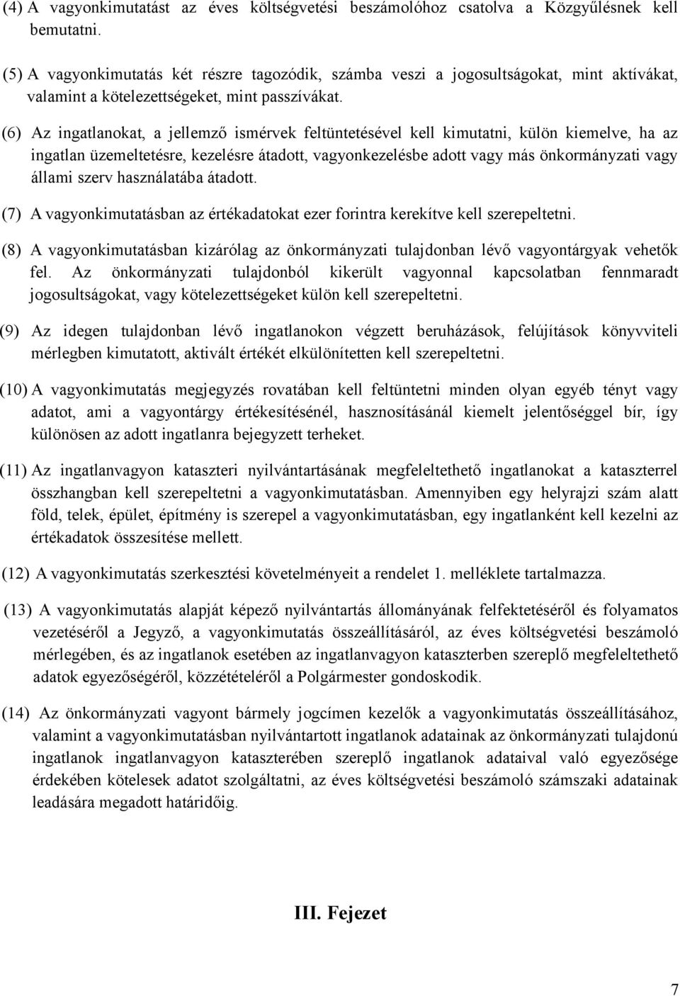 (6) Az ingatlanokat, a jellemző ismérvek feltüntetésével kell kimutatni, külön kiemelve, ha az ingatlan üzemeltetésre, kezelésre átadott, vagyonkezelésbe adott vagy más önkormányzati vagy állami