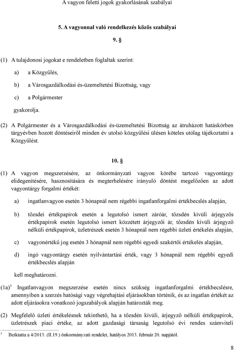 (2) A Polgármester és a Városgazdálkodási és-üzemeltetési Bizottság az átruházott hatáskörben tárgyévben hozott döntéseiről minden év utolsó közgyűlési ülésen köteles utólag tájékoztatni a Közgyűlést.