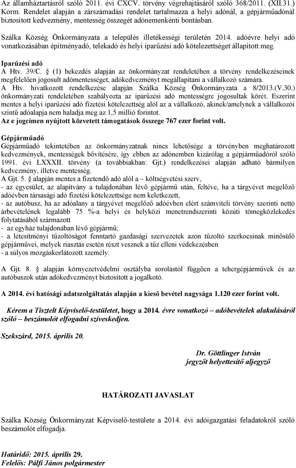 Szálka Község Önkormányzata a település illetékességi területén 2014. adóévre helyi adó vonatkozásában építményadó, telekadó és helyi iparűzési adó kötelezettséget állapított meg. Iparűzési adó A Htv.