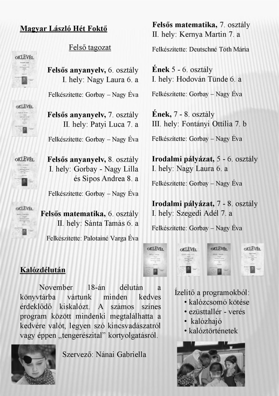 osztály I. hely: Hodován Tünde 6. a Ének, 7-8. osztály III. hely: Fontányi Ottília 7. b Irodalmi pályázat, 5-6. osztály I. hely: Nagy Laura 6. a Irodalmi pályázat, 7-8. osztály I. hely: Szegedi Adél 7.