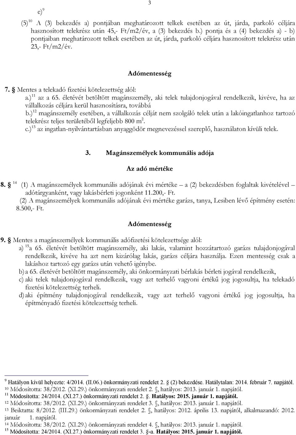 Mentes a telekadó fizetési kötelezettség alól: a.) 11 az a 65. életévét betöltött magánszemély, aki telek tulajdonjogával rendelkezik, kivéve, ha az vállalkozás céljára kerül hasznosításra, továbbá b.