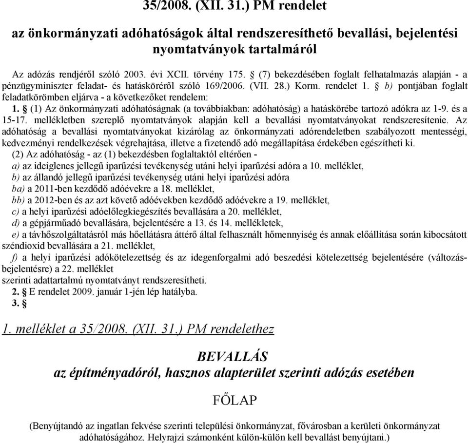 b) pontjában foglalt feladatkörömben eljárva - a következőket rendelem: 1. (1) Az önkormányzati adóhatóságnak (a továbbiakban: adóhatóság) a hatáskörébe tartozó adókra az 1-9. és a 15-17.