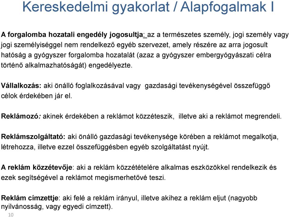 Vállalkozás: aki önálló foglalkozásával vagy gazdasági tevékenységével összefüggő célok érdekében jár el. Reklámozó: akinek érdekében a reklámot közzéteszik, illetve aki a reklámot megrendeli.