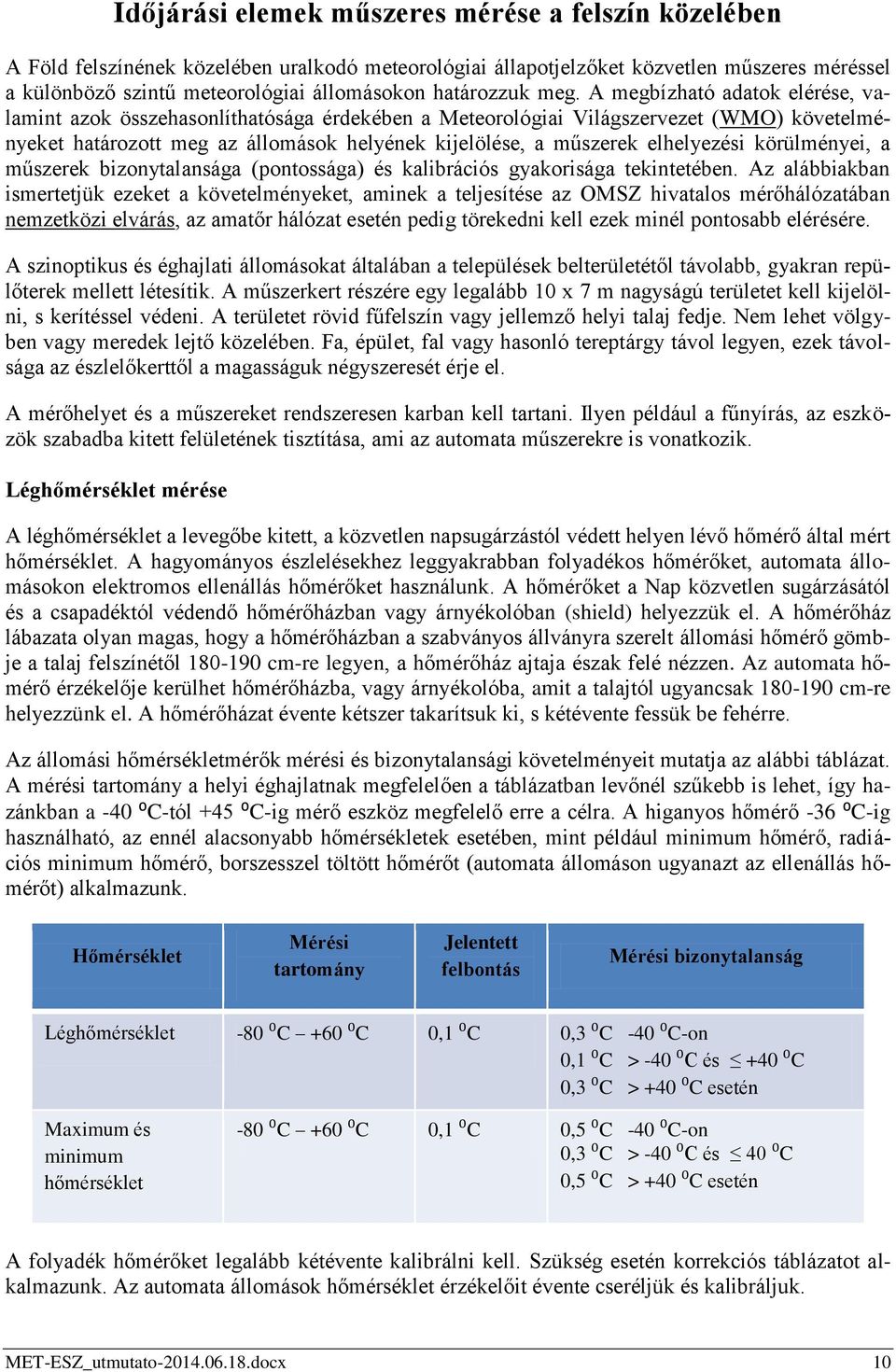 A megbízható adatok elérése, valamint azok összehasonlíthatósága érdekében a Meteorológiai Világszervezet (WMO) követelményeket határozott meg az állomások helyének kijelölése, a műszerek elhelyezési