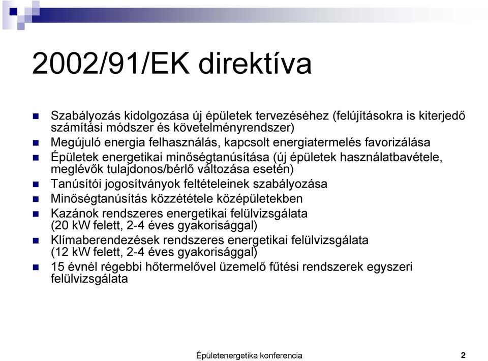 feltételeinek szabályozása Minőségtanúsítás közzététele középületekben Kazánok rendszeres energetikai felülvizsgálata (20 kw felett, 2-4 éves gyakorisággal) Klímaberendezések