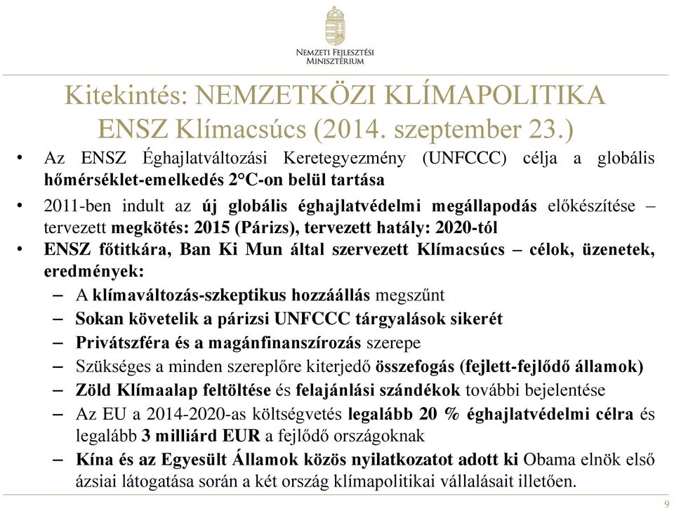 megkötés: 2015 (Párizs), tervezett hatály: 2020-tól ENSZ főtitkára, Ban Ki Mun által szervezett Klímacsúcs célok, üzenetek, eredmények: A klímaváltozás-szkeptikus hozzáállás megszűnt Sokan követelik