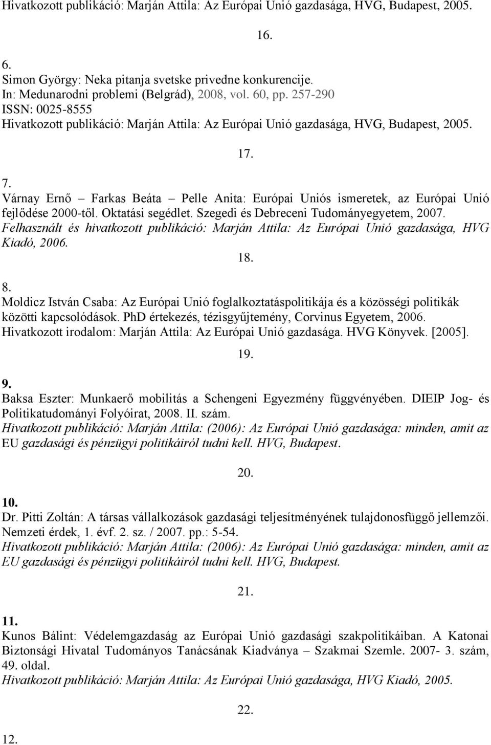 Várnay Ernő Farkas Beáta Pelle Anita: Európai Uniós ismeretek, az Európai Unió fejlődése 2000-től. Oktatási segédlet. Szegedi és Debreceni Tudományegyetem, 2007.