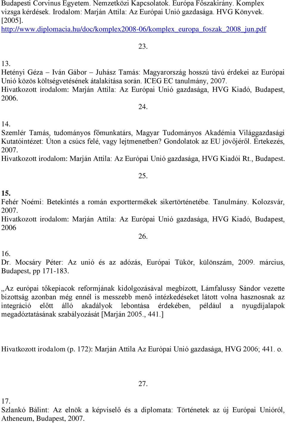 ICEG EC tanulmány, 2007. Hivatkozott irodalom: Marján Attila: Az Európai Unió gazdasága, HVG Kiadó, Budapest, 2006. 24. 14.