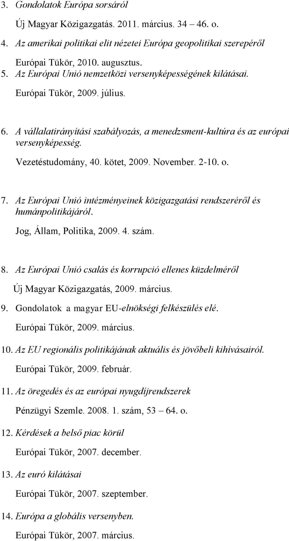 kötet, 2009. November. 2-10. o. 7. Az Európai Unió intézményeinek közigazgatási rendszeréről és humánpolitikájáról. Jog, Állam, Politika, 2009. 4. szám. 8.