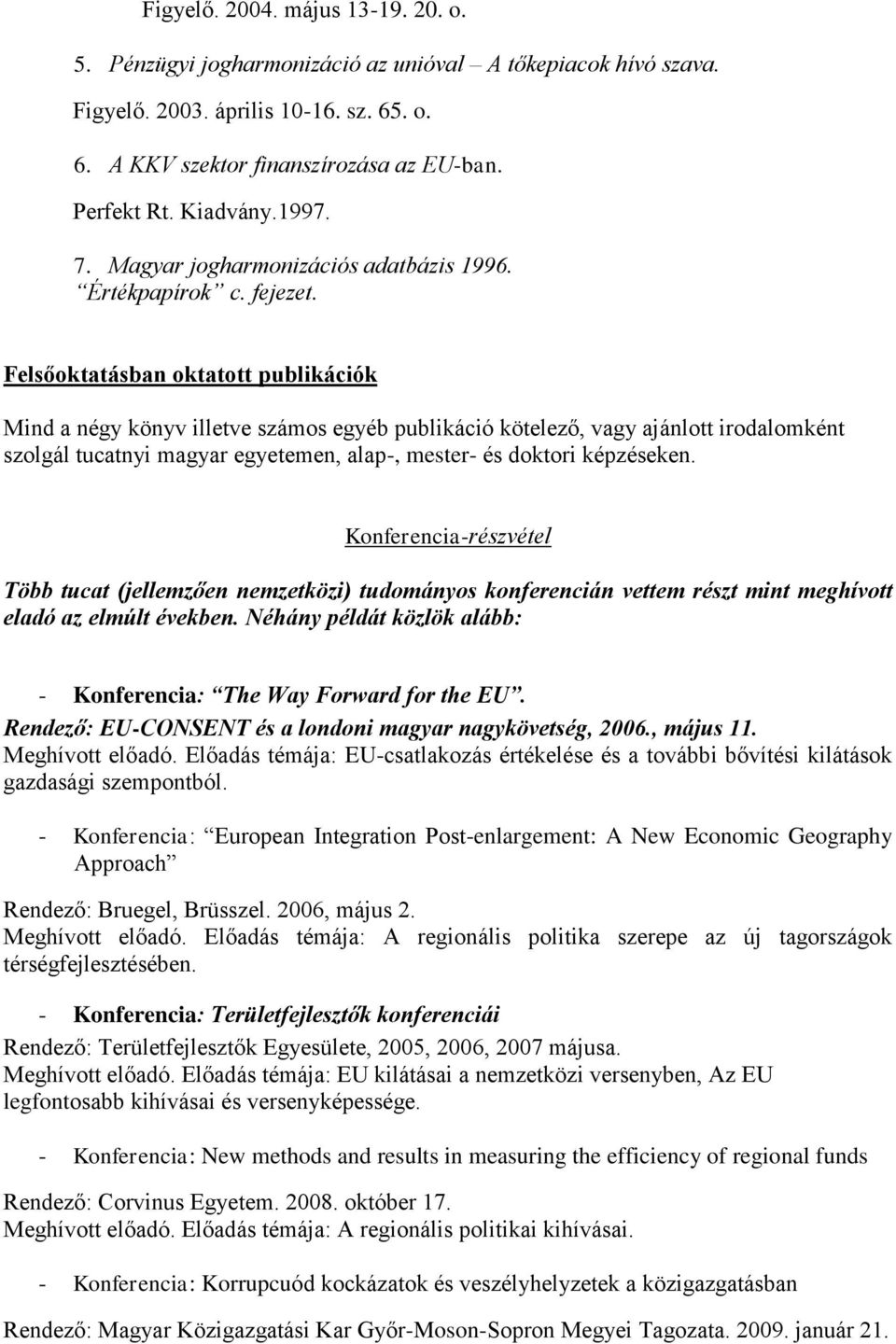 Felsőoktatásban oktatott publikációk Mind a négy könyv illetve számos egyéb publikáció kötelező, vagy ajánlott irodalomként szolgál tucatnyi magyar egyetemen, alap-, mester- és doktori képzéseken.