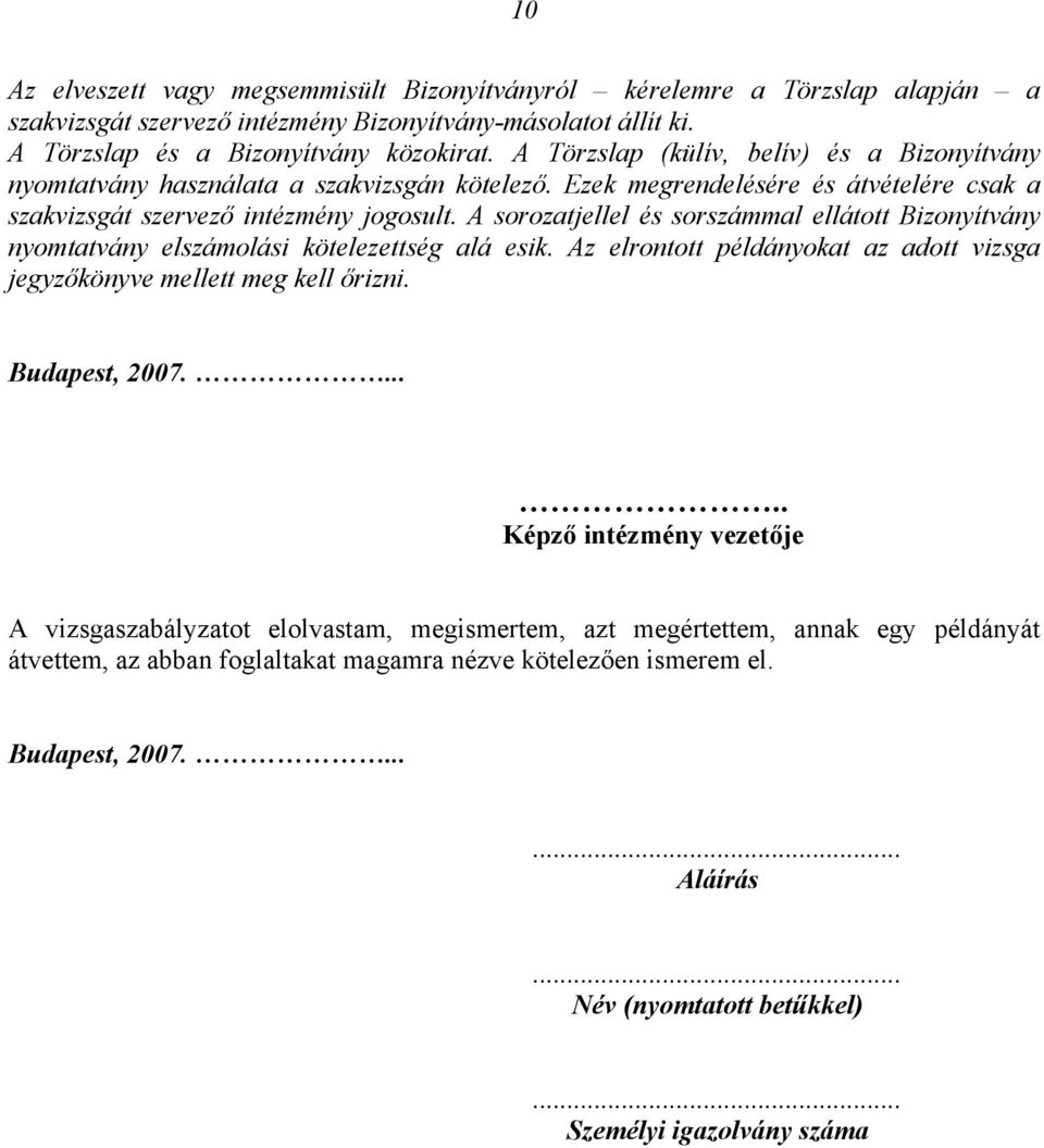 A sorozatjellel és sorszámmal ellátott Bizonyítvány nyomtatvány elszámolási kötelezettség alá esik. Az elrontott példányokat az adott vizsga jegyzőkönyve mellett meg kell őrizni. Budapest, 2007.