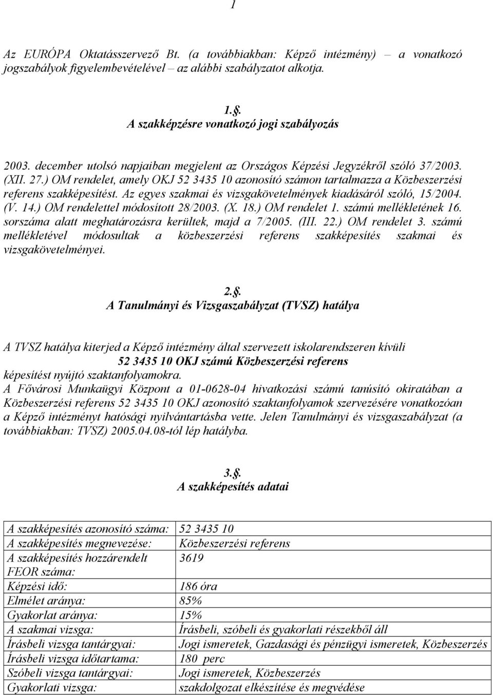 Az egyes szakmai és vizsgakövetelmények kiadásáról szóló, 15/2004. (V. 14.) OM rendelettel módosított 28/2003. (X. 18.) OM rendelet 1. számú mellékletének 16.