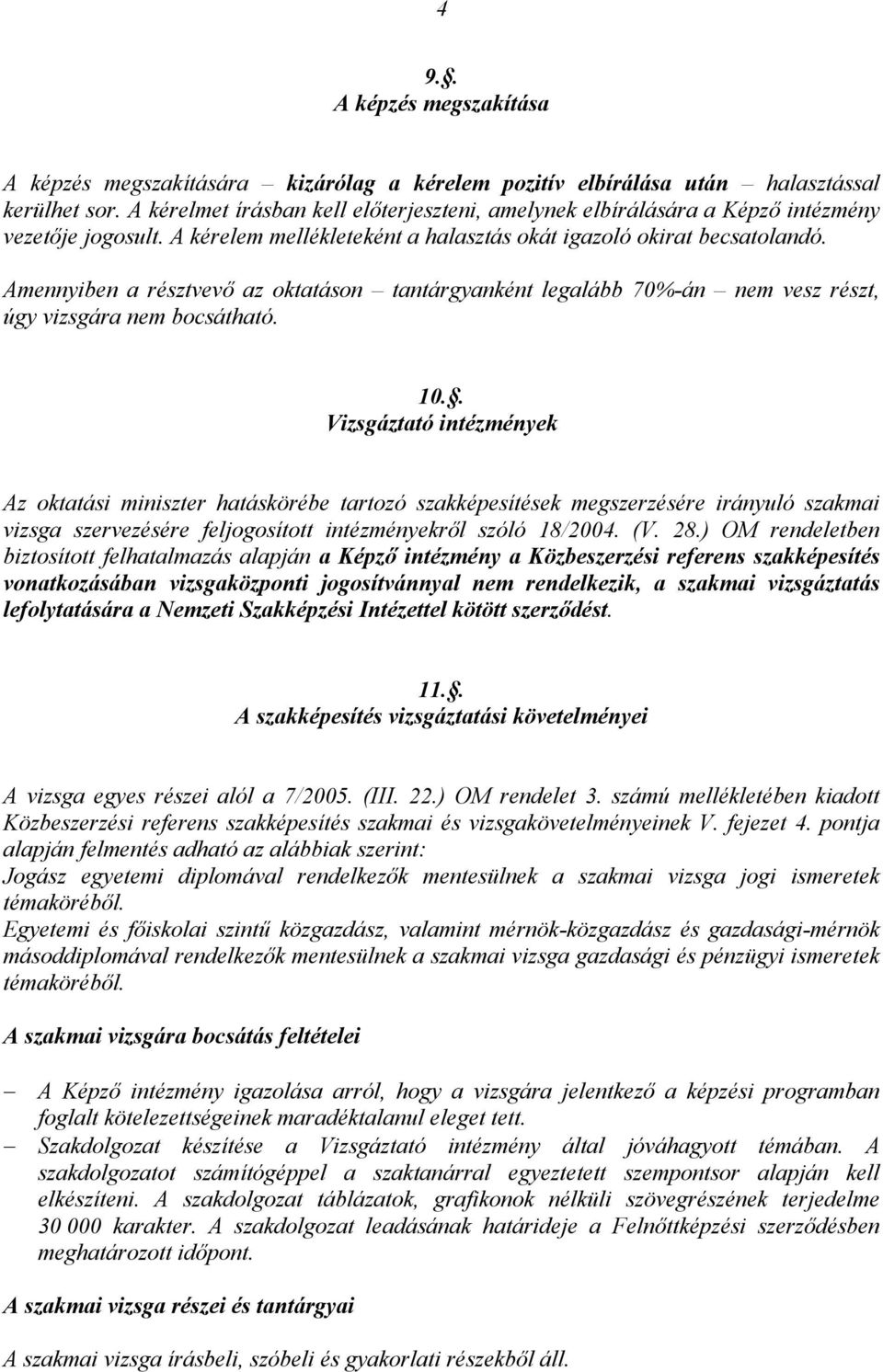 Amennyiben a résztvevő az oktatáson tantárgyanként legalább 70%-án nem vesz részt, úgy vizsgára nem bocsátható. 10.