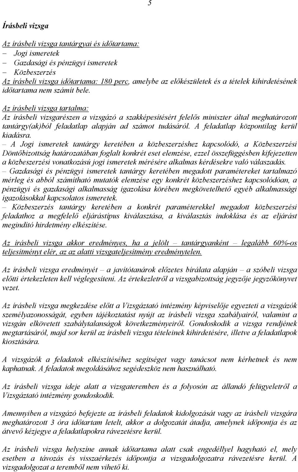 Az írásbeli vizsga tartalma: Az írásbeli vizsgarészen a vizsgázó a szakképesítésért felelős miniszter által meghatározott tantárgy(ak)ból feladatlap alapján ad számot tudásáról.