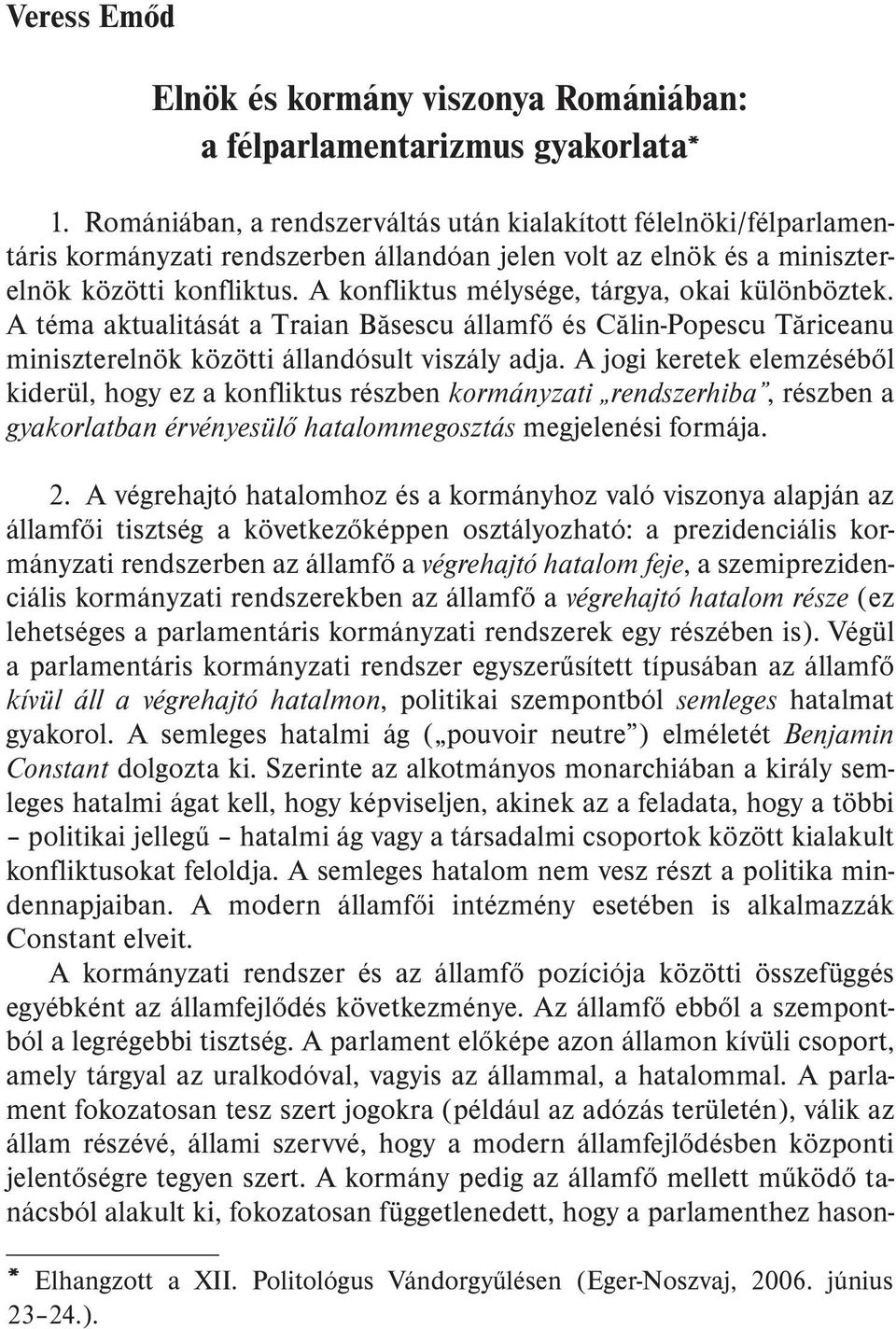 A konfliktus mélysége, tárgya, okai különböztek. A téma aktualitását a Traian Bãsescu államfõ és Cãlin-Popescu Tãriceanu miniszterelnök közötti állandósult viszály adja.