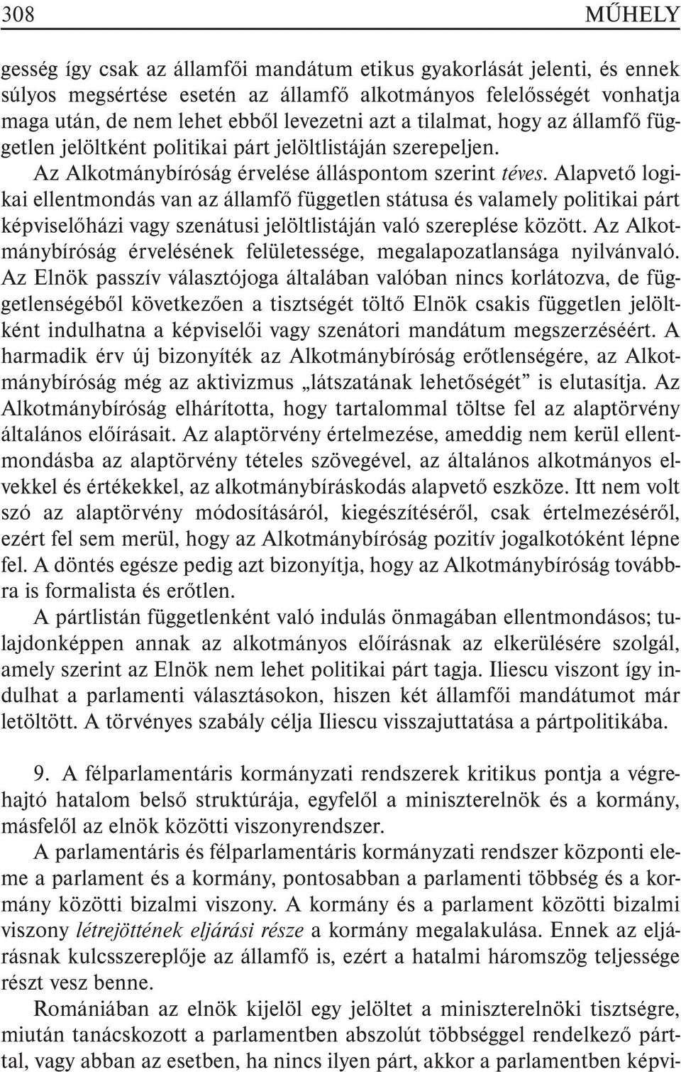 Alapvetõ logikai ellentmondás van az államfõ független státusa és valamely politikai párt képviselõházi vagy szenátusi jelöltlistáján való szereplése között.