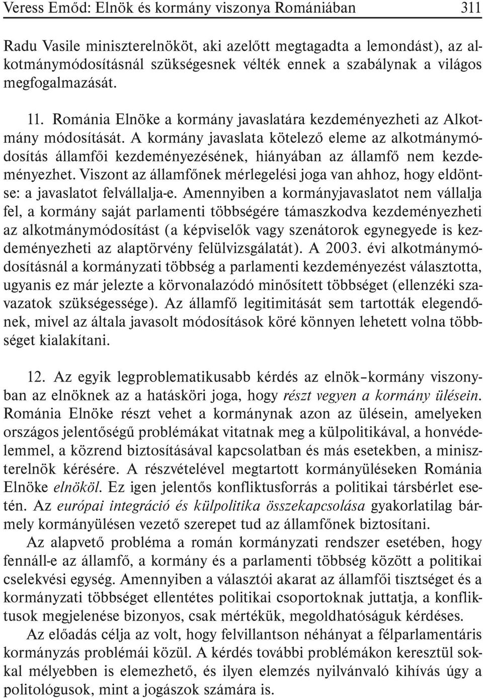 A kormány javaslata kötelezõ eleme az alkotmánymódosítás államfõi kezdeményezésének, hiányában az államfõ nem kezdeményezhet.