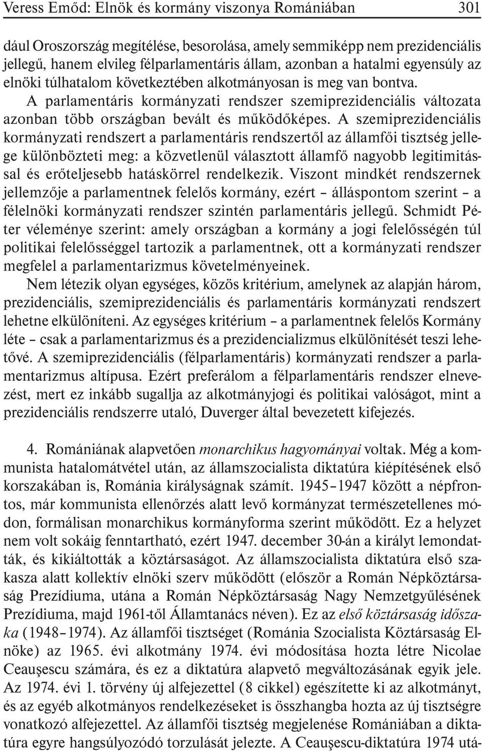 A szemiprezidenciális kormányzati rendszert a parlamentáris rendszertõl az államfõi tisztség jellege különbözteti meg: a közvetlenül választott államfõ nagyobb legitimitással és erõteljesebb