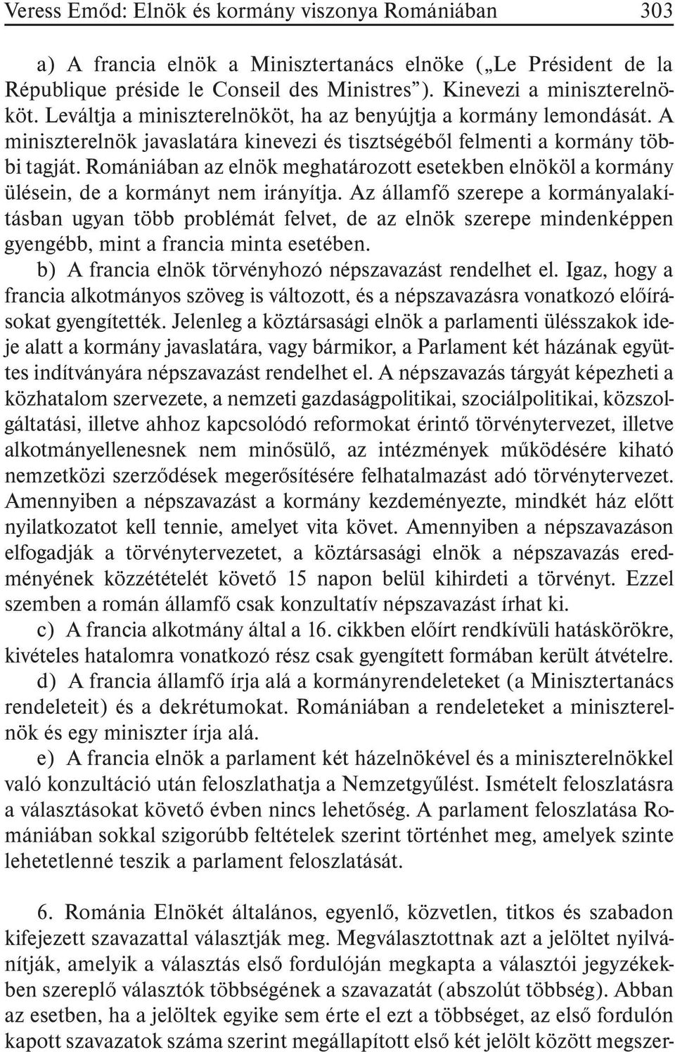 Romániában az elnök meghatározott esetekben elnököl a kormány ülésein, de a kormányt nem irányítja.