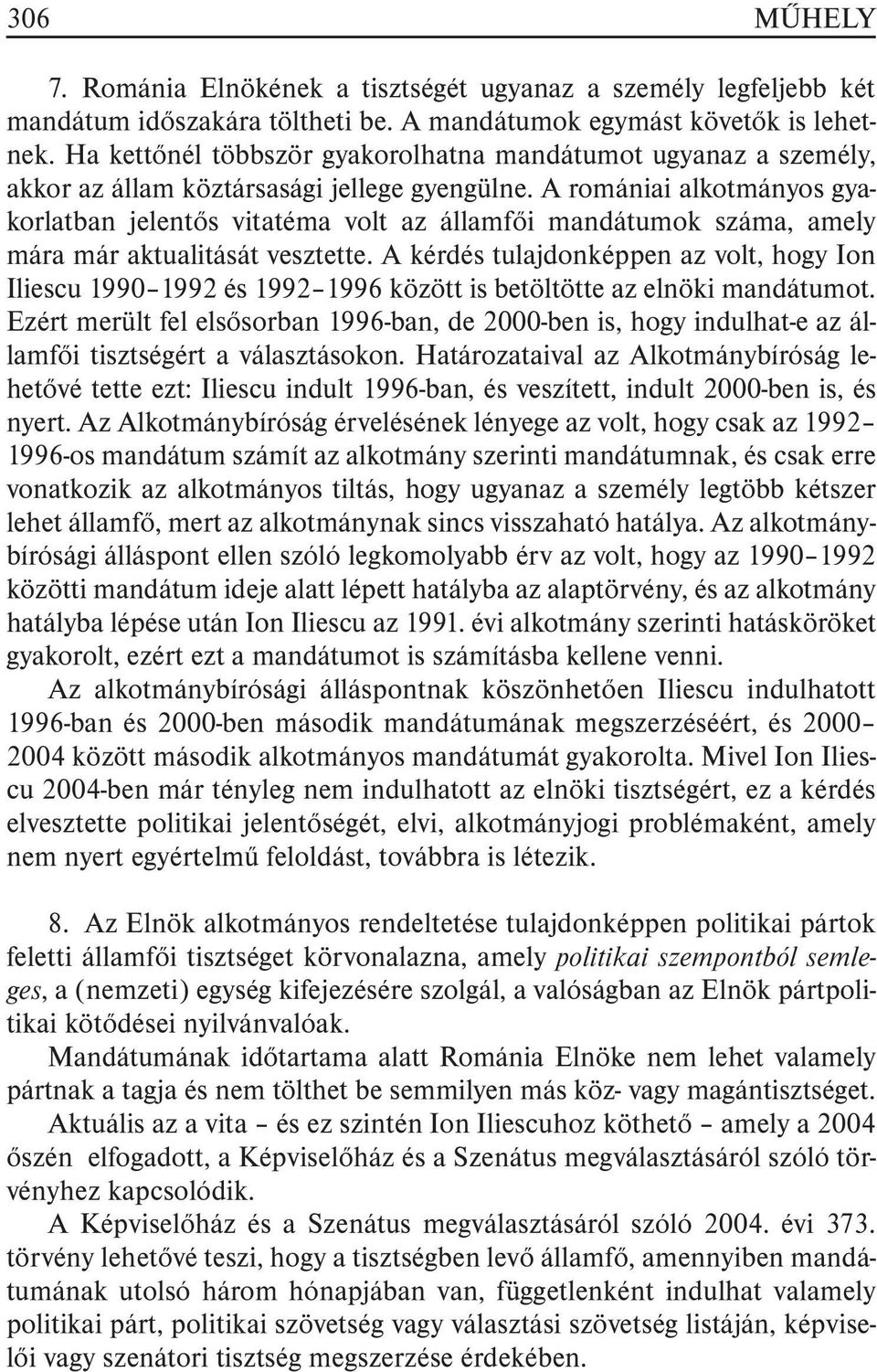 A romániai alkotmányos gyakorlatban jelentõs vitatéma volt az államfõi mandátumok száma, amely mára már aktualitását vesztette.