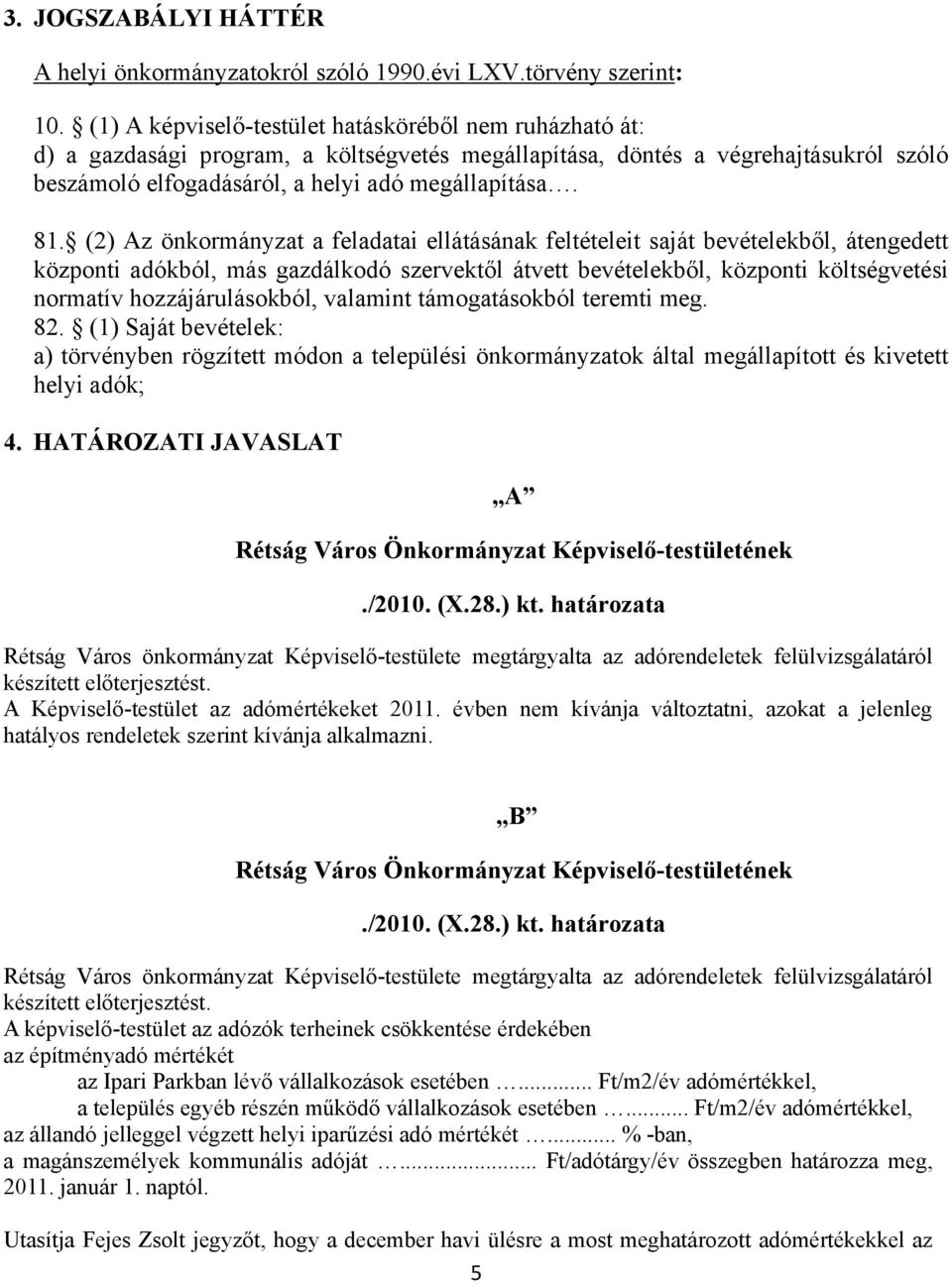 (2) Az önkormányzat a feladatai ellátásának feltételeit saját bevételekből, átengedett központi adókból, más gazdálkodó szervektől átvett bevételekből, központi költségvetési normatív