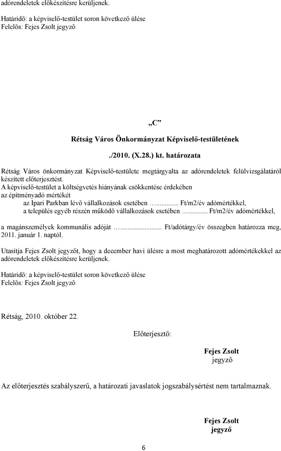 A képviselő-testület a költségvetés hiányának csökkentése érdekében az építményadó mértékét az Ipari Parkban lévő vállalkozások esetében.