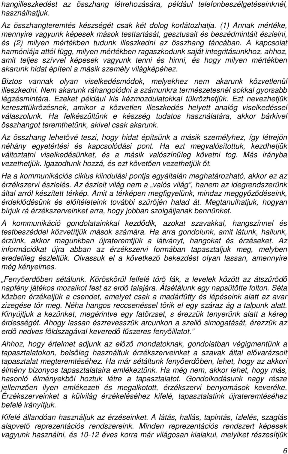 A kapcsolat harmóniája attól függ, milyen mértékben ragaszkodunk saját integritásunkhoz, ahhoz, amit teljes szívvel képesek vagyunk tenni és hinni, és hogy milyen mértékben akarunk hidat építeni a