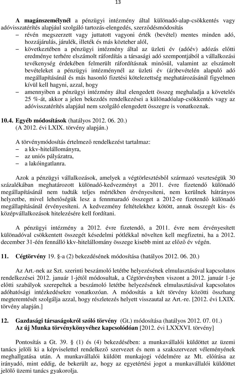 társasági adó szempontjából a vállalkozási tevékenység érdekében felmerült ráfordításnak minősül, valamint az elszámolt bevételeket a pénzügyi intézménynél az üzleti év (ár)bevételén alapuló adó