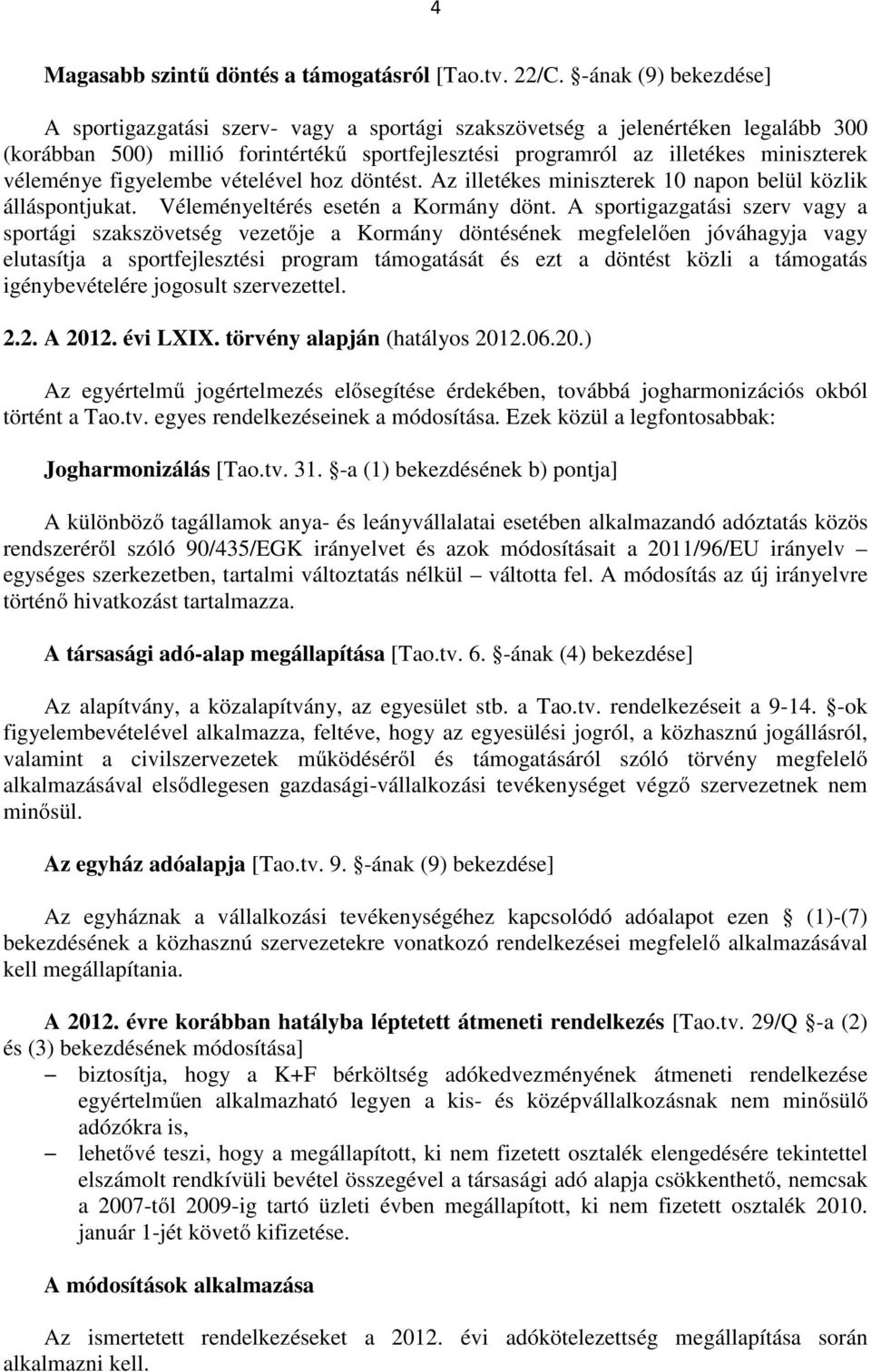 véleménye figyelembe vételével hoz döntést. Az illetékes miniszterek 10 napon belül közlik álláspontjukat. Véleményeltérés esetén a Kormány dönt.