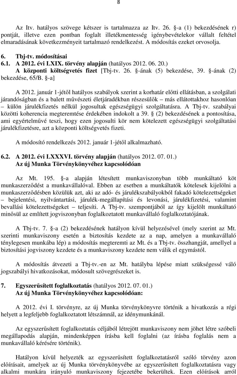 Tbj-tv. módosításai 6.1. A 2012. évi LXIX. törvény alapján (hatályos 2012. 06. 20.) A központi költségvetés fizet [Tbj-tv. 26. -ának (5) bekezdése, 39. -ának (2) bekezdése, 65/B. -a] A 2012.