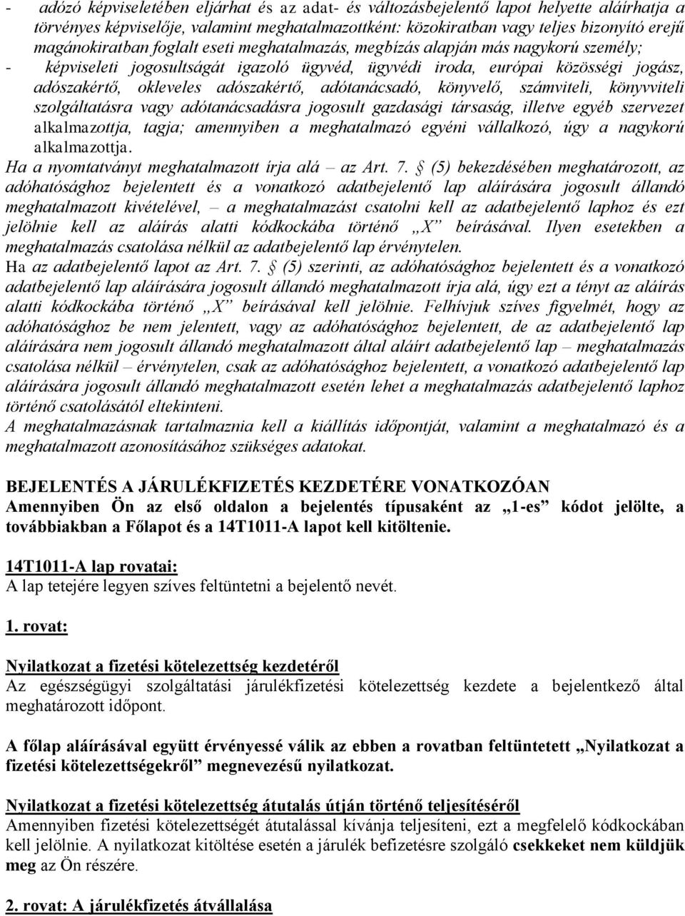 adószakértő, adótanácsadó, könyvelő, számviteli, könyvviteli szolgáltatásra vagy adótanácsadásra jogosult gazdasági társaság, illetve egyéb szervezet alkalmazottja, tagja; amennyiben a meghatalmazó