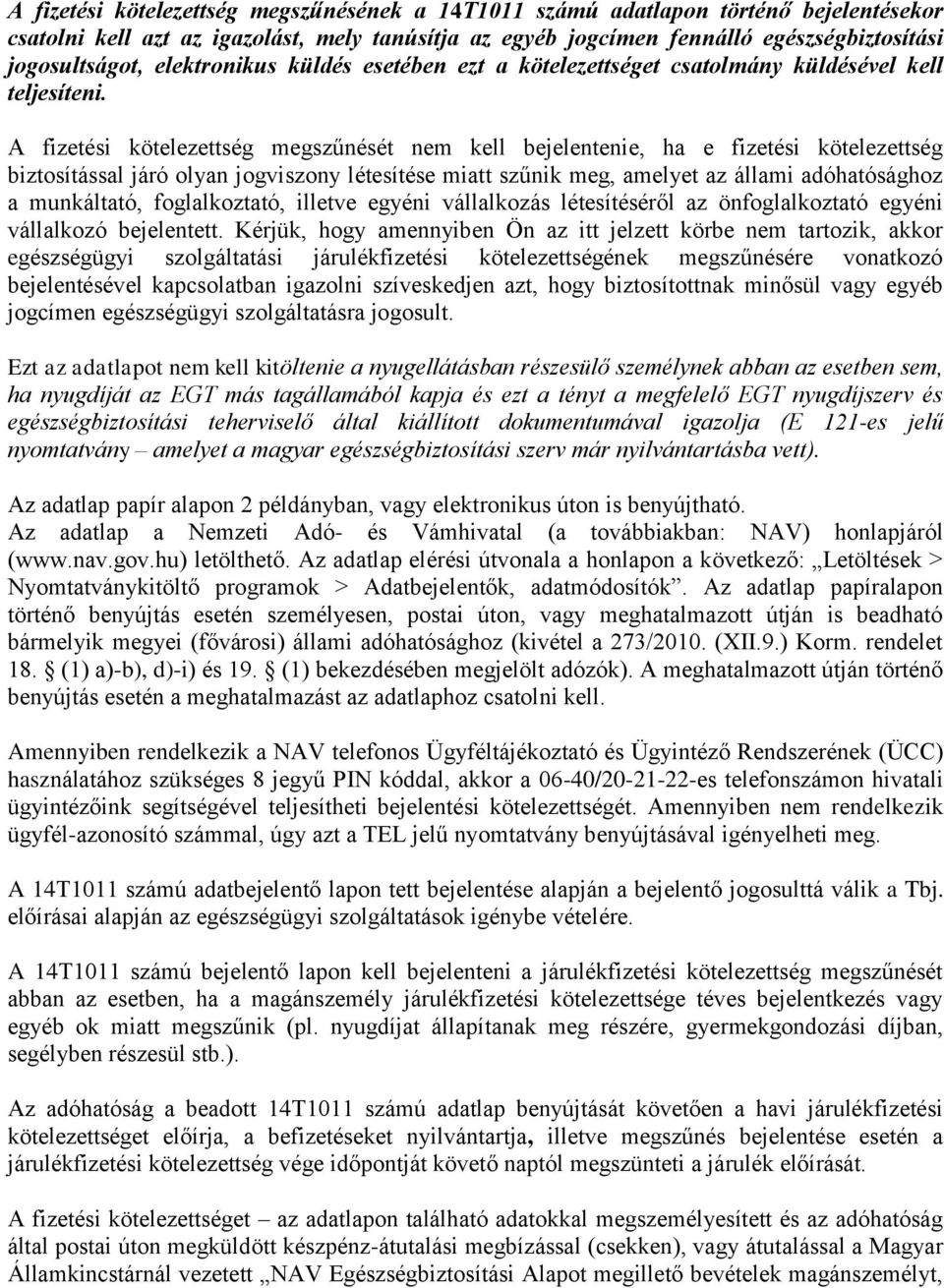 A fizetési kötelezettség megszűnését nem kell bejelentenie, ha e fizetési kötelezettség biztosítással járó olyan jogviszony létesítése miatt szűnik meg, amelyet az állami adóhatósághoz a munkáltató,