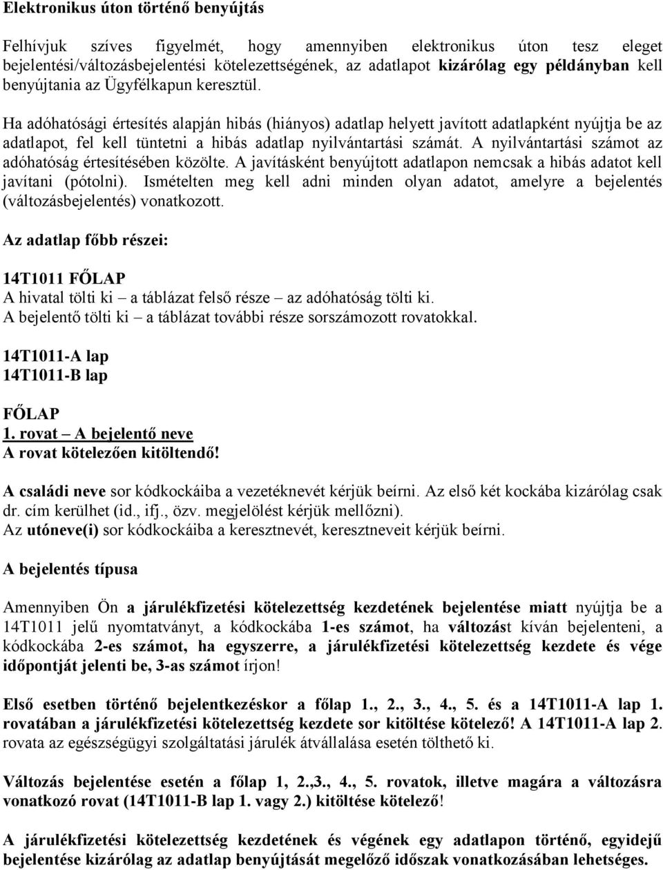 Ha adóhatósági értesítés alapján hibás (hiányos) adatlap helyett javított adatlapként nyújtja be az adatlapot, fel kell tüntetni a hibás adatlap nyilvántartási számát.