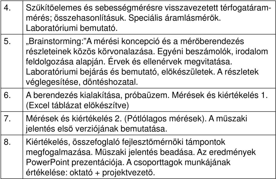 Laboratóriumi bejárás és bemutató, elıkészületek. A részletek véglegesítése, döntéshozatal. 6. A berendezés kialakítása, róbaüzem. Mérések és kiértékelés 1. (Excel táblázat elıkészítve) 7.